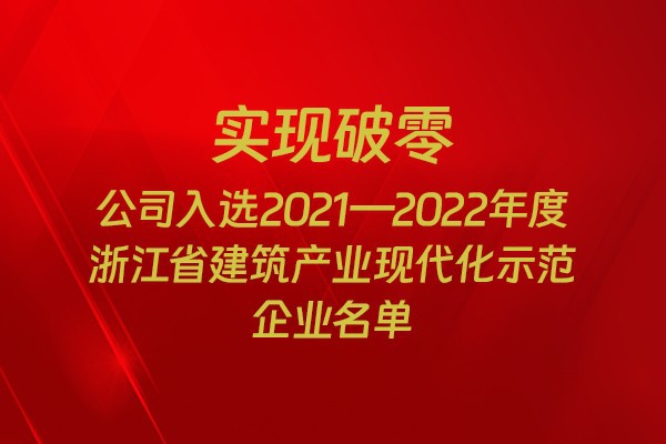 實現破零！我市四家企業(yè)入選2021-2022年度浙江省建筑產業(yè)現代化示范企業(yè)名單